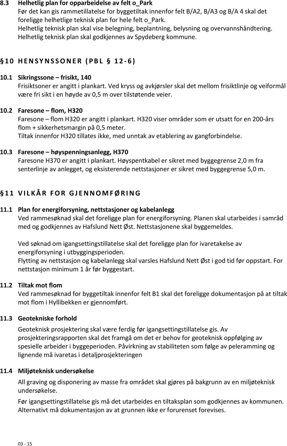 1 Sikringssone frisikt, 140 Frisiktsoner er angitt i plankart. Ved kryss og avkjørsler skal det mellom frisiktlinje og veiformål være fri sikt i en høyde av 0,5 m over tilstøtende veier. 10.