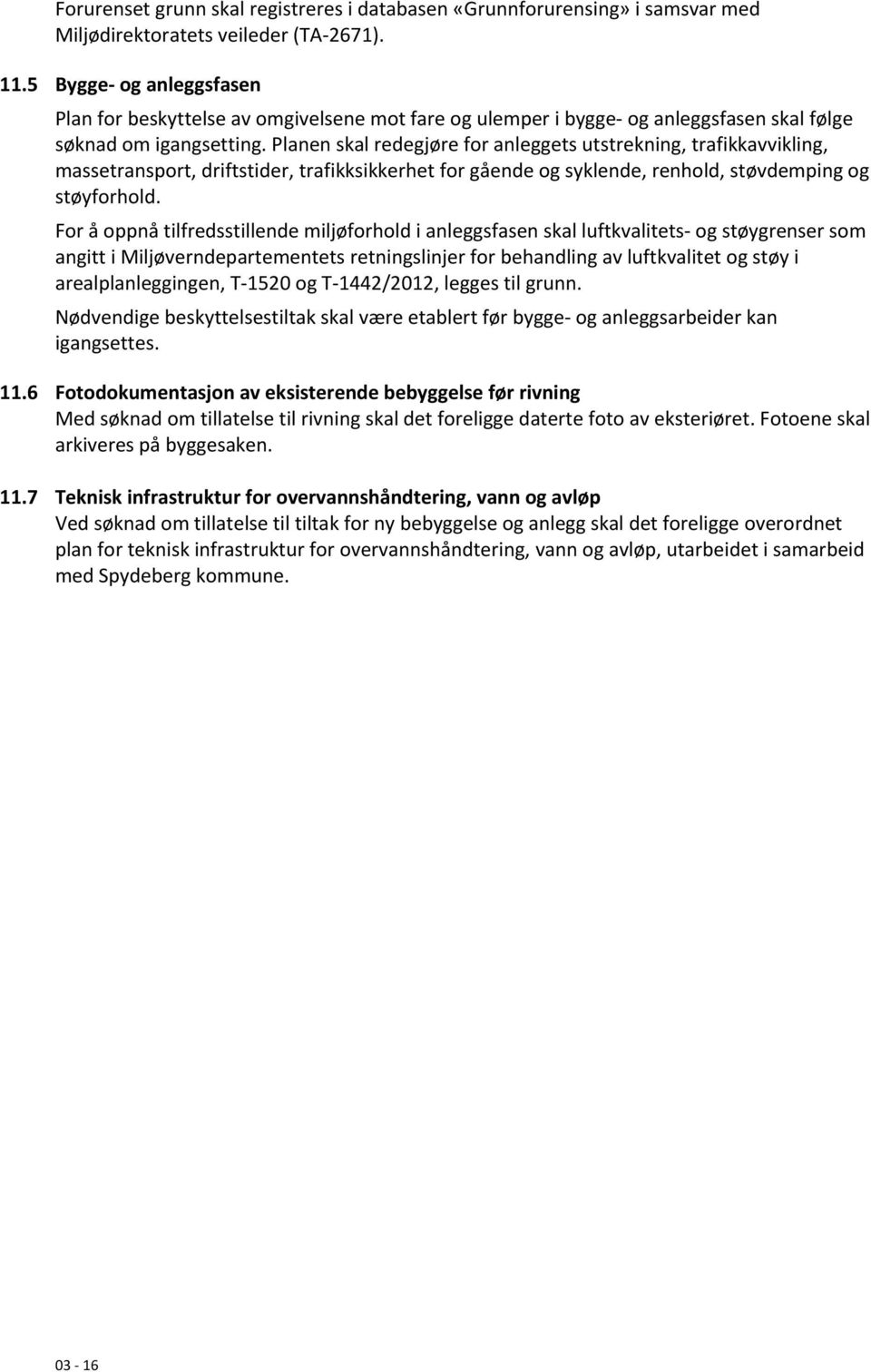 Planen skal redegjøre for anleggets utstrekning, trafikkavvikling, massetransport, driftstider, trafikksikkerhet for gående og syklende, renhold, støvdemping og støyforhold.