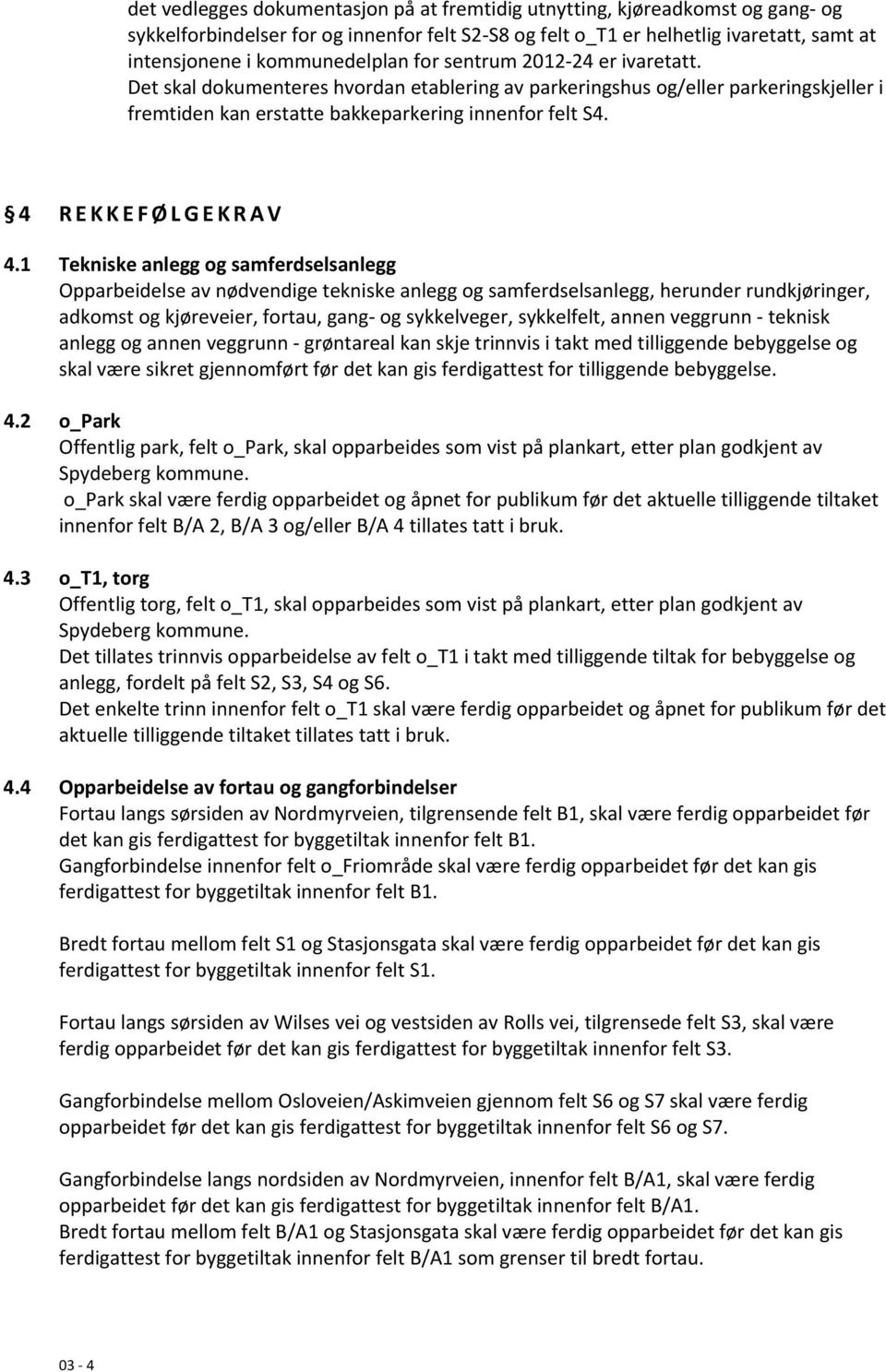 1 Tekniske anlegg og samferdselsanlegg Opparbeidelse av nødvendige tekniske anlegg og samferdselsanlegg, herunder rundkjøringer, adkomst og kjøreveier, fortau, gang og sykkelveger, sykkelfelt, annen