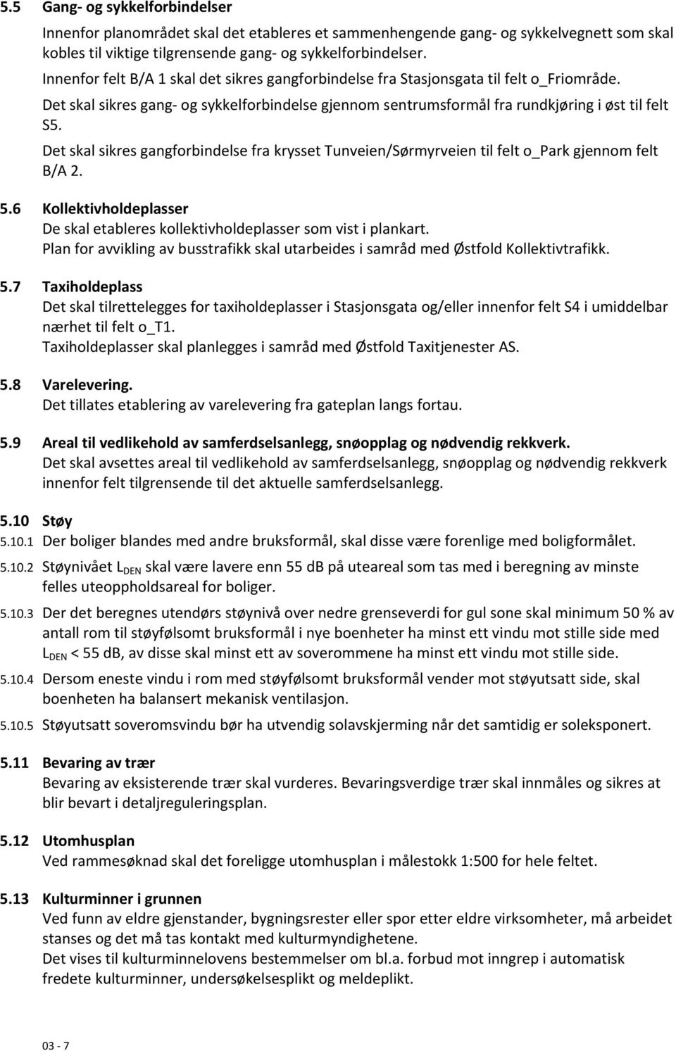 Det skal sikres gangforbindelse fra krysset Tunveien/Sørmyrveien til felt o_park gjennom felt B/A 2. 5.6 Kollektivholdeplasser De skal etableres kollektivholdeplasser som vist i plankart.