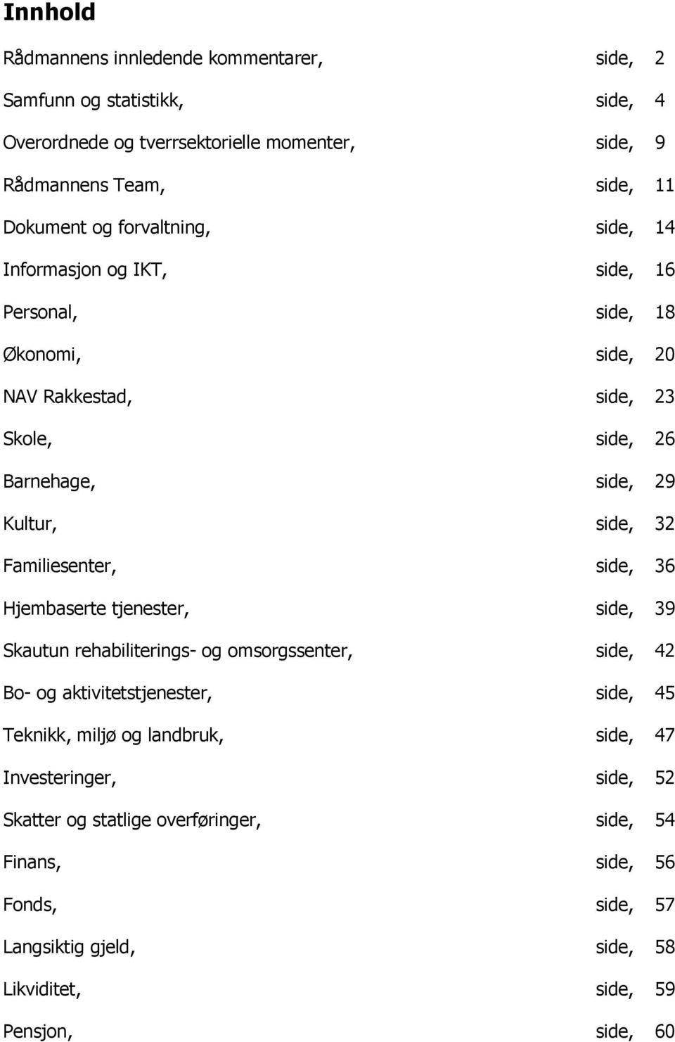 Familiesenter, side, 36 Hjembaserte tjenester, side, 39 Skautun rehabiliterings- og omsorgssenter, side, 42 Bo- og aktivitetstjenester, side, 45 Teknikk, miljø og