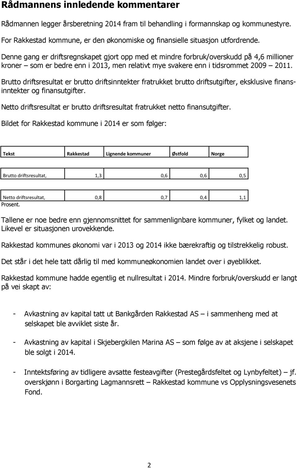 Brutto driftsresultat er brutto driftsinntekter fratrukket brutto driftsutgifter, eksklusive finansinntekter og finansutgifter.