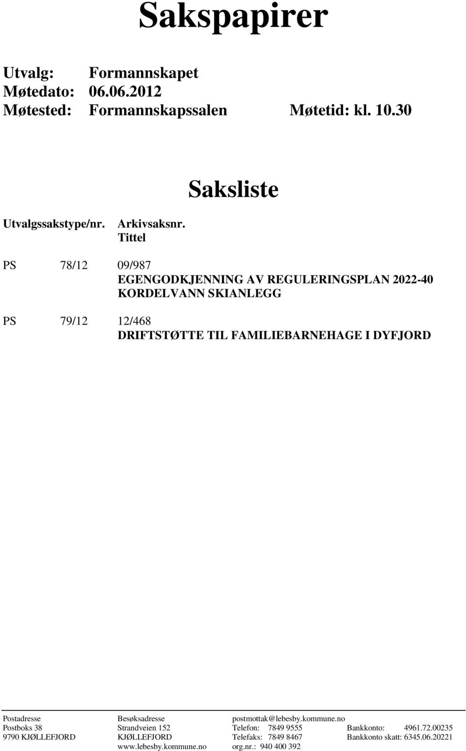 Tittel PS 78/12 09/987 EGENGODKJENNING AV REGULERINGSPLAN 2022-40 KORDELVANN SKIANLEGG PS 79/12 12/468 DRIFTSTØTTE TIL FAMILIEBARNEHAGE