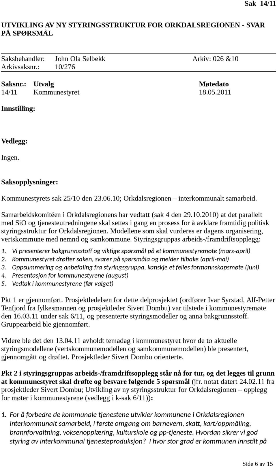 Modellene som skal vurderes er dagens organisering, vertskommune med nemnd og samkommune. Styringsgruppas arbeids-/framdriftsopplegg: 1.