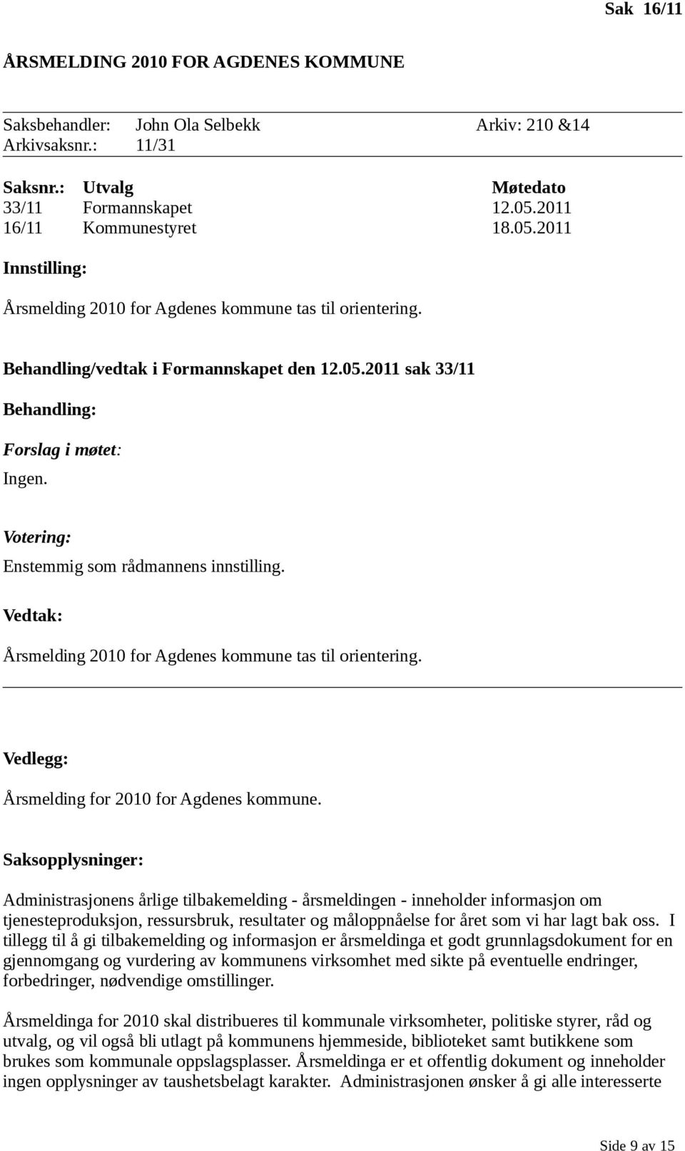 Vedtak: Årsmelding 2010 for Agdenes kommune tas til orientering. Vedlegg: Årsmelding for 2010 for Agdenes kommune.