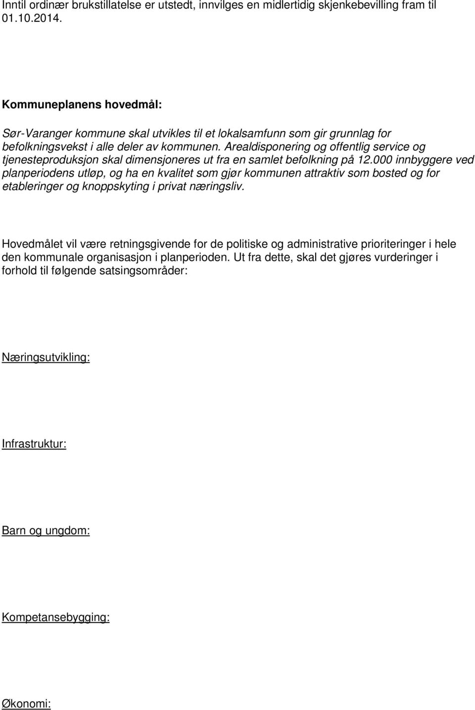 Arealdisponering og offentlig service og tjenesteproduksjon skal dimensjoneres ut fra en samlet befolkning på 12.