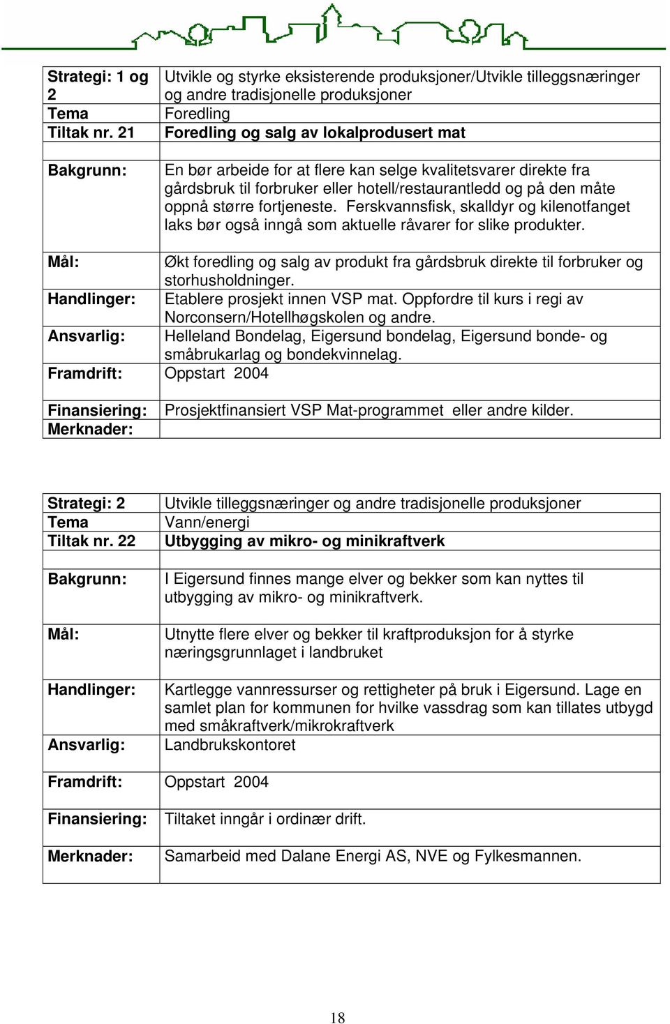 forbruker eller hotell/restaurantledd og på den måte oppnå større fortjeneste. Ferskvannsfisk, skalldyr og kilenotfanget laks bør også inngå som aktuelle råvarer for slike produkter.