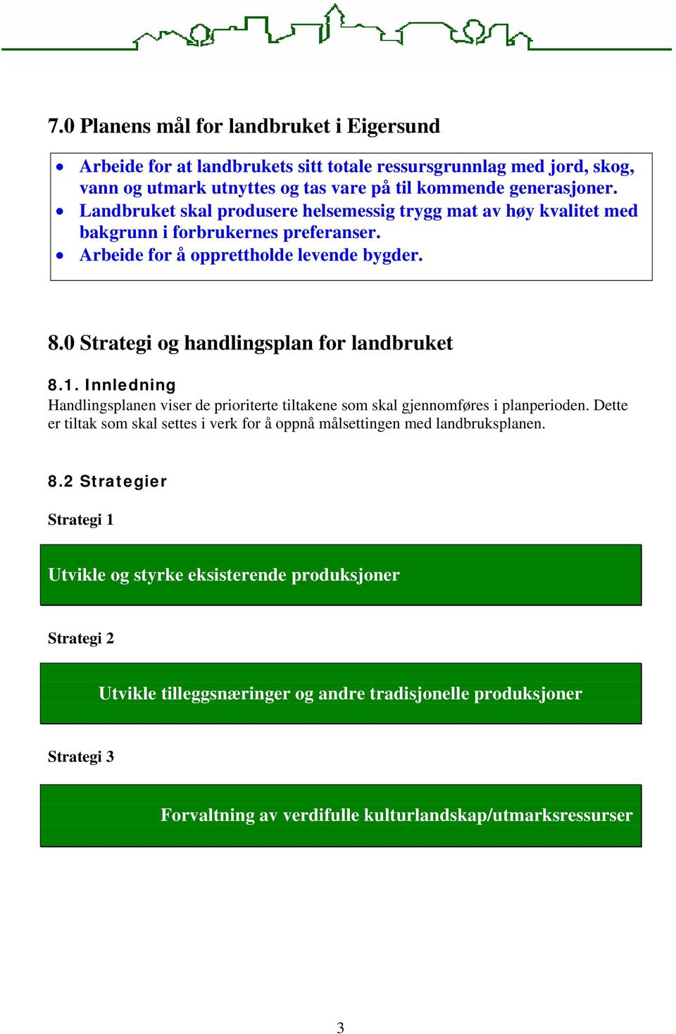 0 Strategi og handlingsplan for landbruket 8.1. Innledning Handlingsplanen viser de prioriterte tiltakene som skal gjennomføres i planperioden.