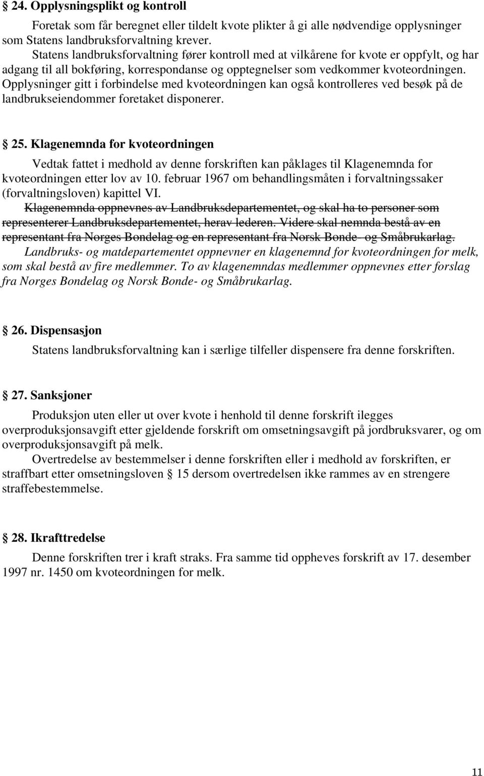 Opplysninger gitt i forbindelse med kvoteordningen kan også kontrolleres ved besøk på de landbrukseiendommer foretaket disponerer. 25.