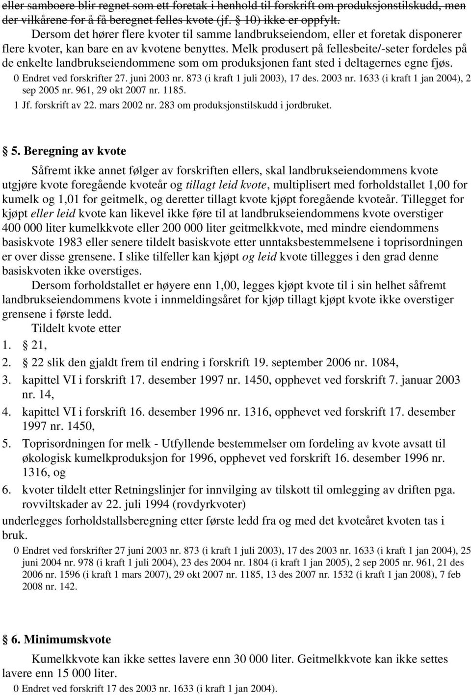 Melk produsert på fellesbeite/-seter fordeles på de enkelte landbrukseiendommene som om produksjonen fant sted i deltagernes egne fjøs. 0 Endret ved forskrifter 27. juni 2003 nr.