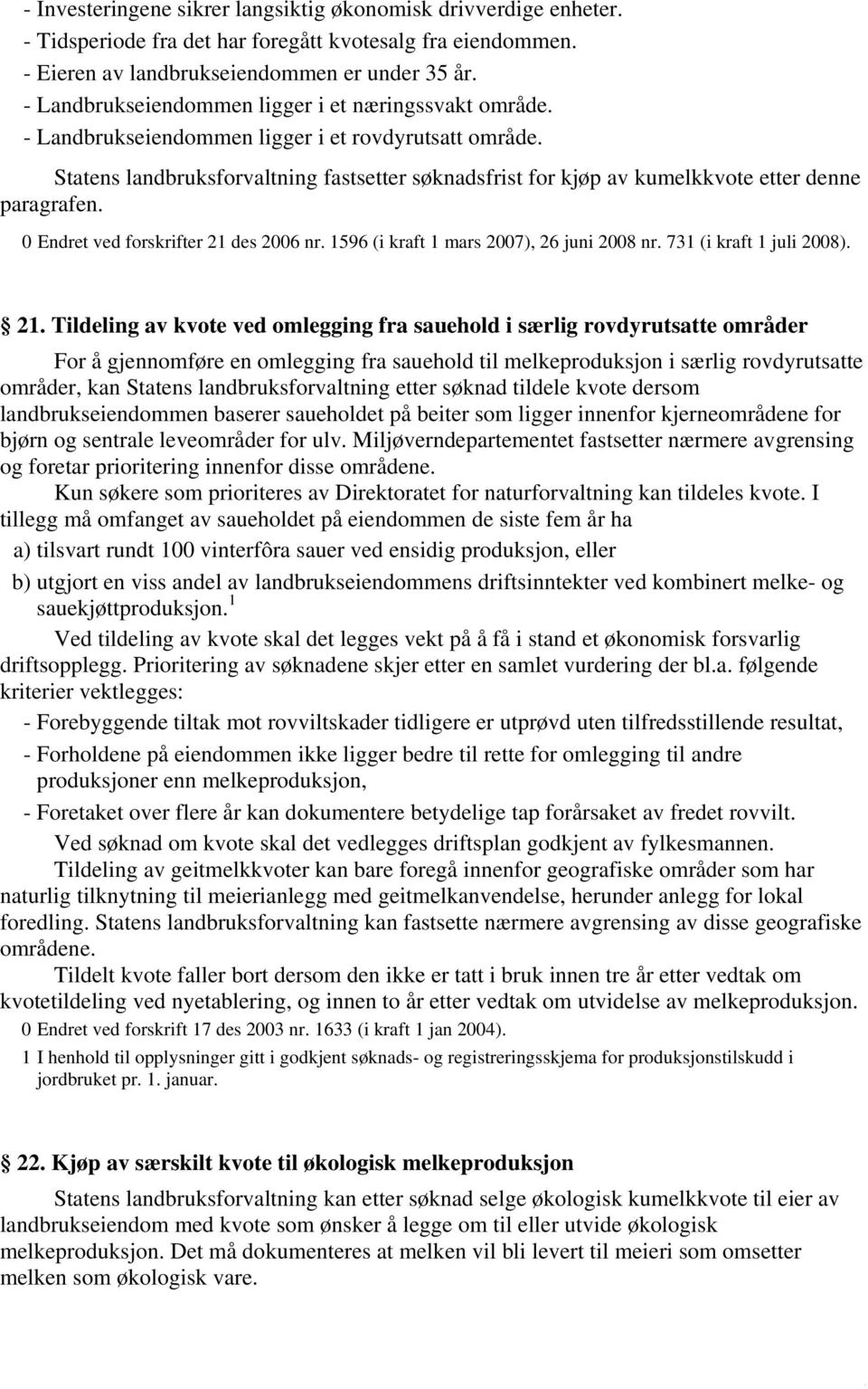 Statens landbruksforvaltning fastsetter søknadsfrist for kjøp av kumelkkvote etter denne paragrafen. 0 Endret ved forskrifter 21 des 2006 nr. 1596 (i kraft 1 mars 2007), 26 juni 2008 nr.