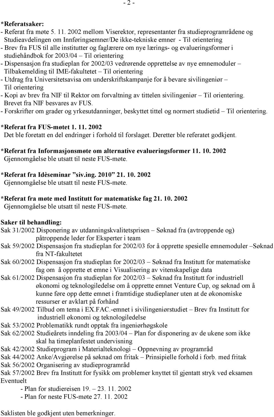 lærings- og evalueringsformer i studiehåndbok for 2003/04 Til orientering - Dispensasjon fra studieplan for 2002/03 vedrørende opprettelse av nye emnemoduler Tilbakemelding til IME-fakultetet Til