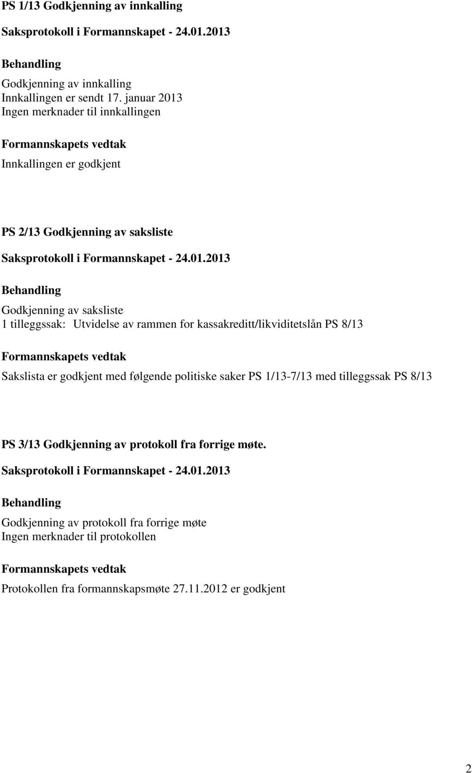 tilleggssak: Utvidelse av rammen for kassakreditt/likviditetslån PS 8/13 Sakslista er godkjent med følgende politiske saker PS 1/13-7/13