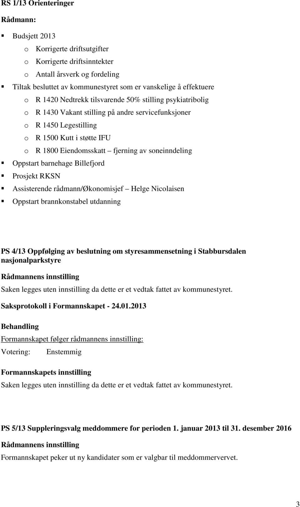 soneinndeling Oppstart barnehage Billefjord Prosjekt RKSN Assisterende rådmann/økonomisjef Helge Nicolaisen Oppstart brannkonstabel utdanning PS 4/13 Oppfølging av beslutning om styresammensetning i