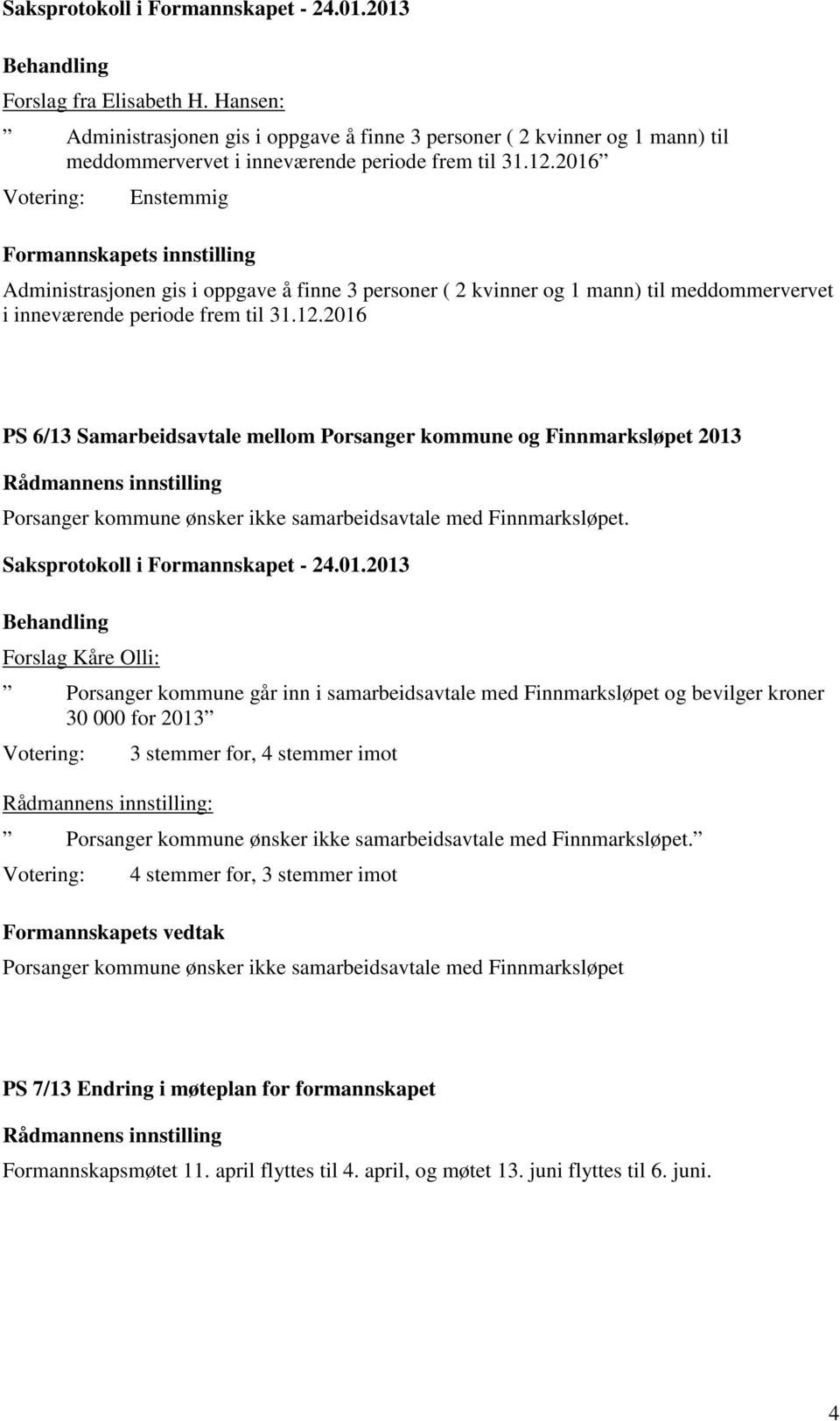 2016 PS 6/13 Samarbeidsavtale mellom Porsanger kommune og Finnmarksløpet 2013 Porsanger kommune ønsker ikke samarbeidsavtale med Finnmarksløpet.