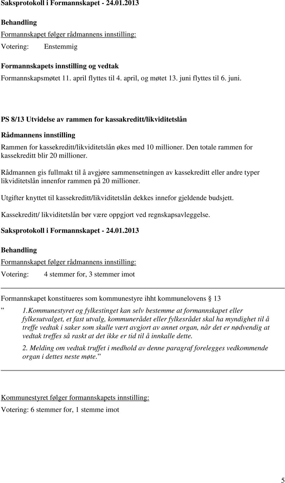 Rådmannen gis fullmakt til å avgjøre sammensetningen av kassekreditt eller andre typer likviditetslån innenfor rammen på 20 millioner.