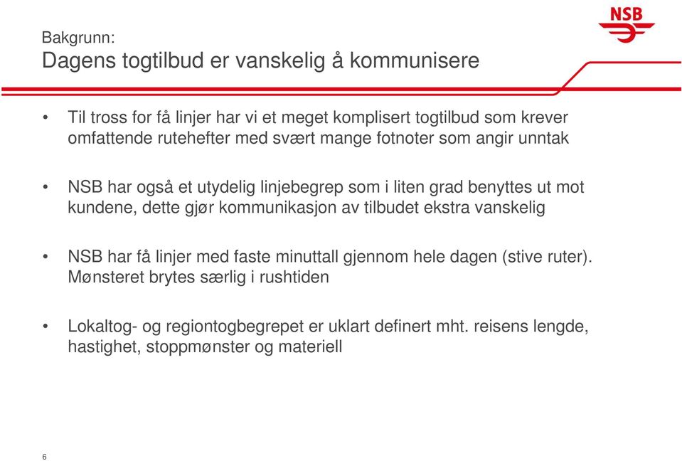 kundene, dette gjør kommunikasjon av tilbudet ekstra vanskelig NSB har få linjer med faste minuttall gjennom hele dagen (stive ruter).