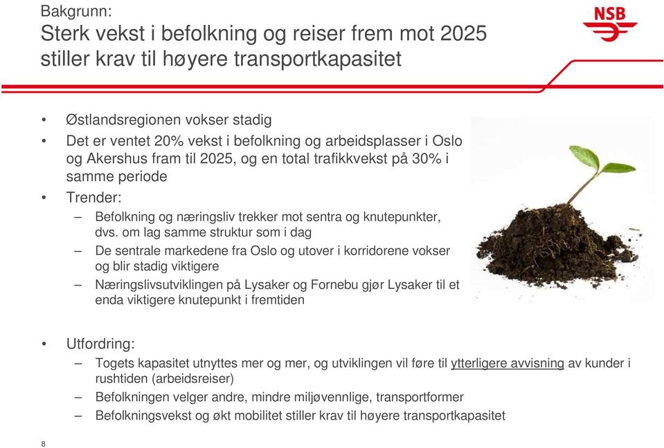 om lag samme struktur som i dag De sentrale markedene fra Oslo og utover i korridorene vokser og blir stadig viktigere Næringslivsutviklingen på Lysaker og Fornebu gjør Lysaker til et enda viktigere