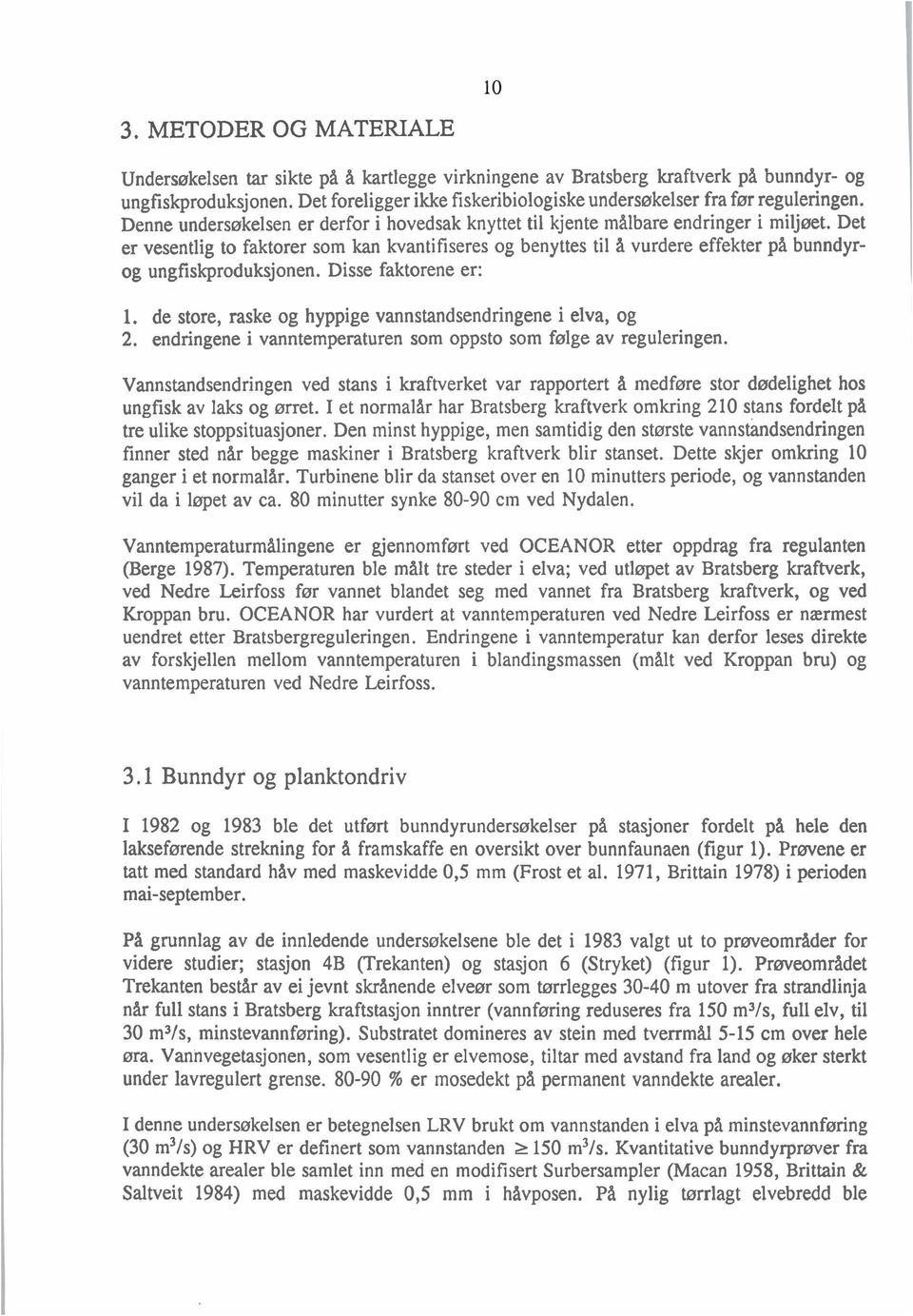 Det er vesentlig to faktorer som kan kvantifiseres og benyttes til å vurdere effekter på bunndyrog ungfiskproduksjonen. Disse faktorene er: 1.