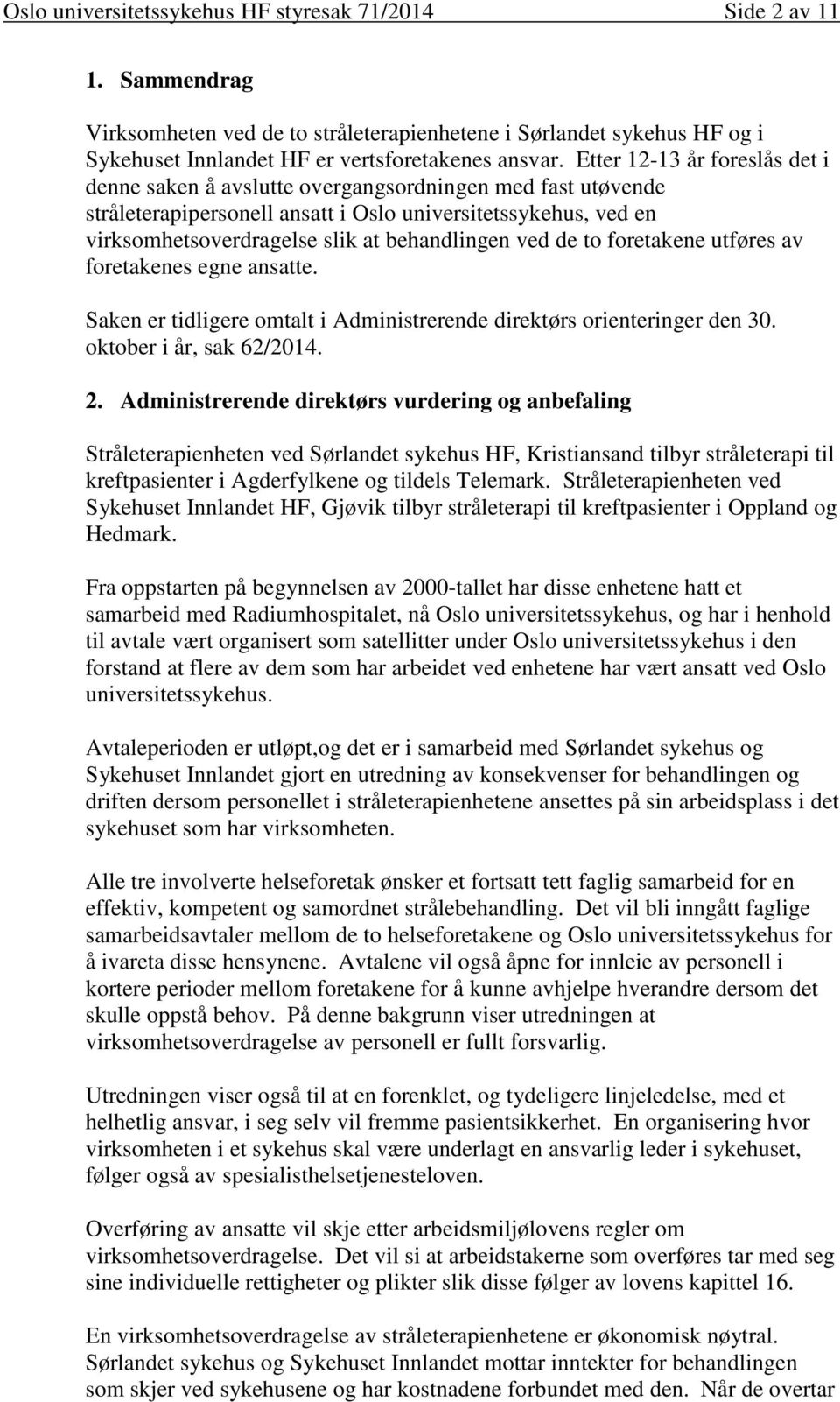 ved de to foretakene utføres av foretakenes egne ansatte. Saken er tidligere omtalt i Administrerende direktørs orienteringer den 30. oktober i år, sak 62/2014. 2.