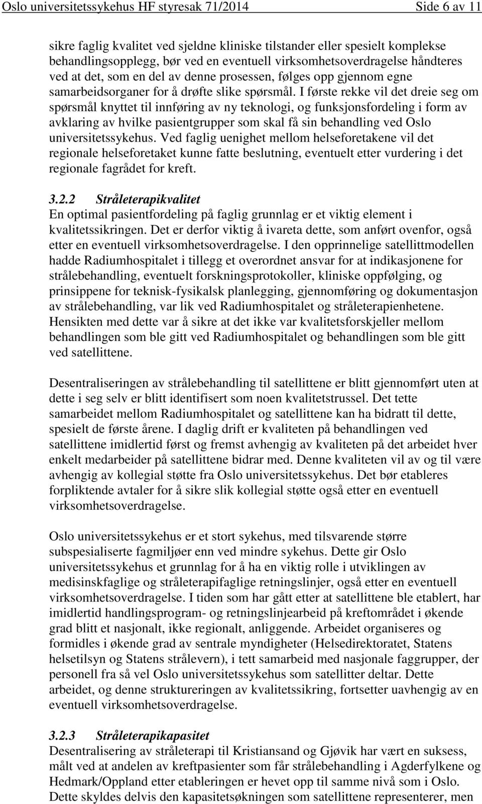 I første rekke vil det dreie seg om spørsmål knyttet til innføring av ny teknologi, og funksjonsfordeling i form av avklaring av hvilke pasientgrupper som skal få sin behandling ved Oslo