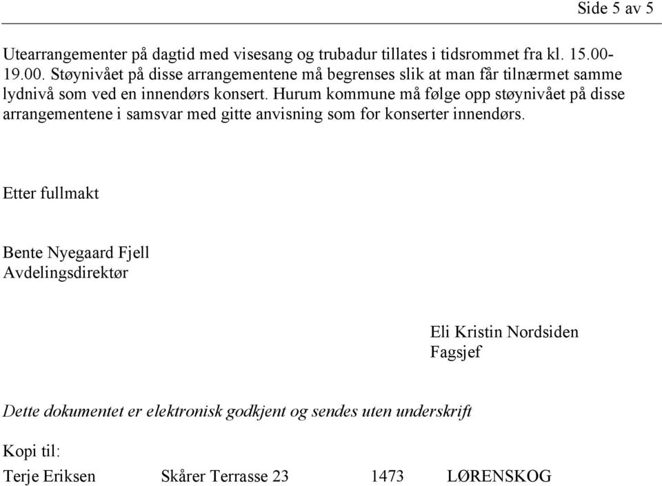 Hurum kommune må følge opp støynivået på disse arrangementene i samsvar med gitte anvisning som for konserter innendørs.