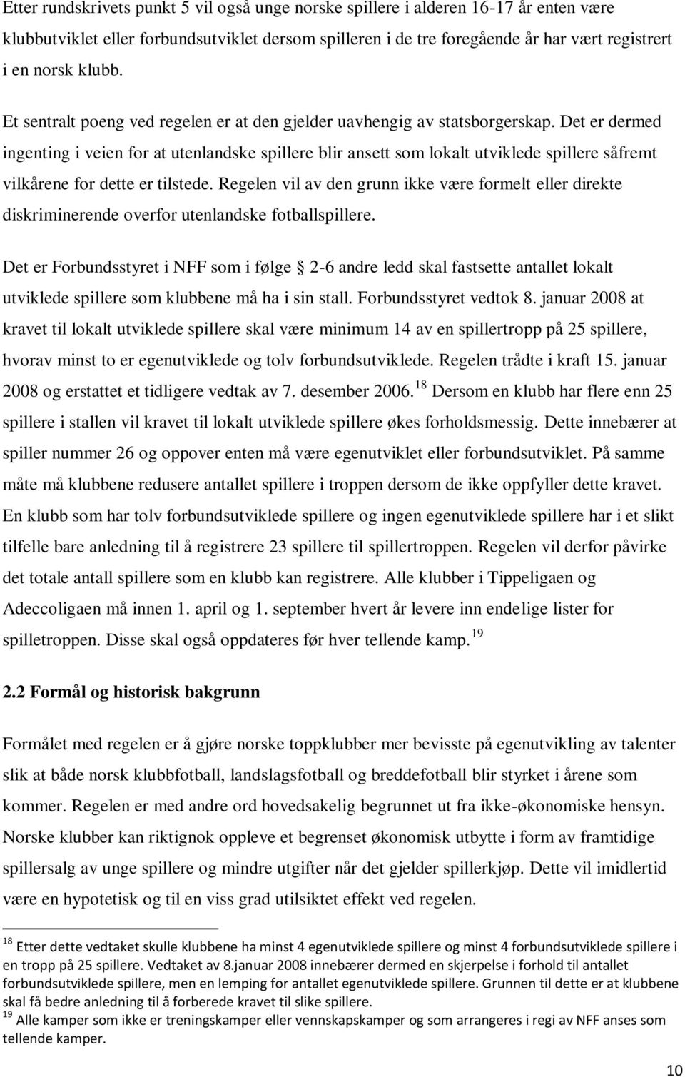 Det er dermed ingenting i veien for at utenlandske spillere blir ansett som lokalt utviklede spillere såfremt vilkårene for dette er tilstede.