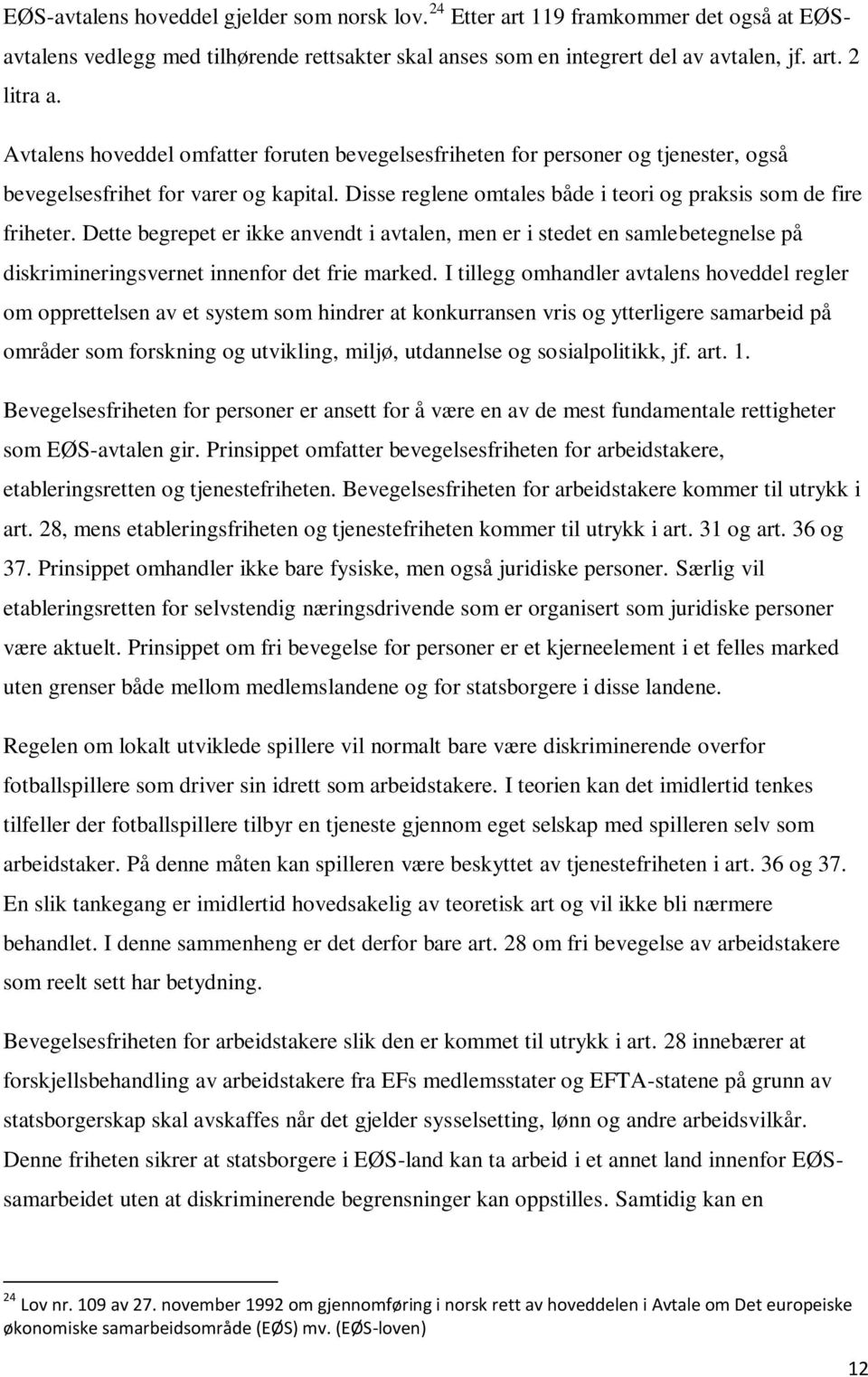 Dette begrepet er ikke anvendt i avtalen, men er i stedet en samlebetegnelse på diskrimineringsvernet innenfor det frie marked.