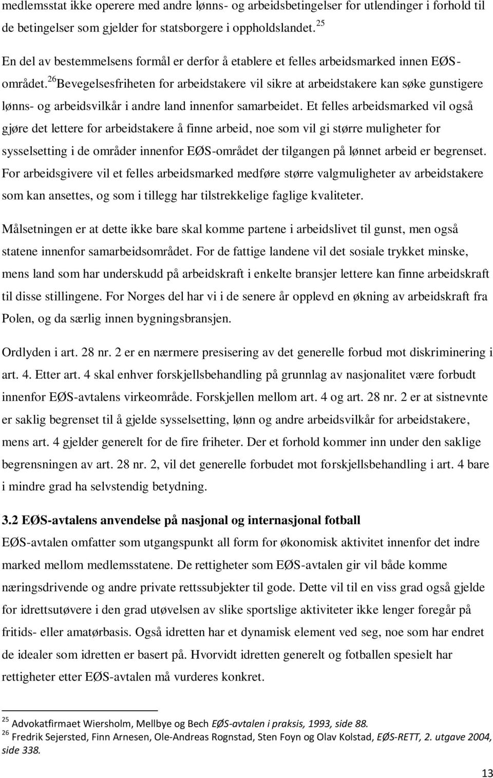 26 Bevegelsesfriheten for arbeidstakere vil sikre at arbeidstakere kan søke gunstigere lønns- og arbeidsvilkår i andre land innenfor samarbeidet.