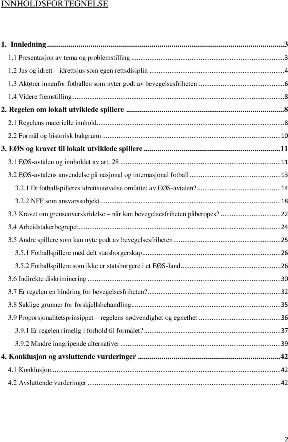 .. 10 3. EØS og kravet til lokalt utviklede spillere... 11 3.1 EØS-avtalen og innholdet av art. 28... 11 3.2 EØS-avtalens anvendelse på nasjonal og internasjonal fotball... 13 3.2.1 Er fotballspilleres idrettsutøvelse omfattet av EØS-avtalen?