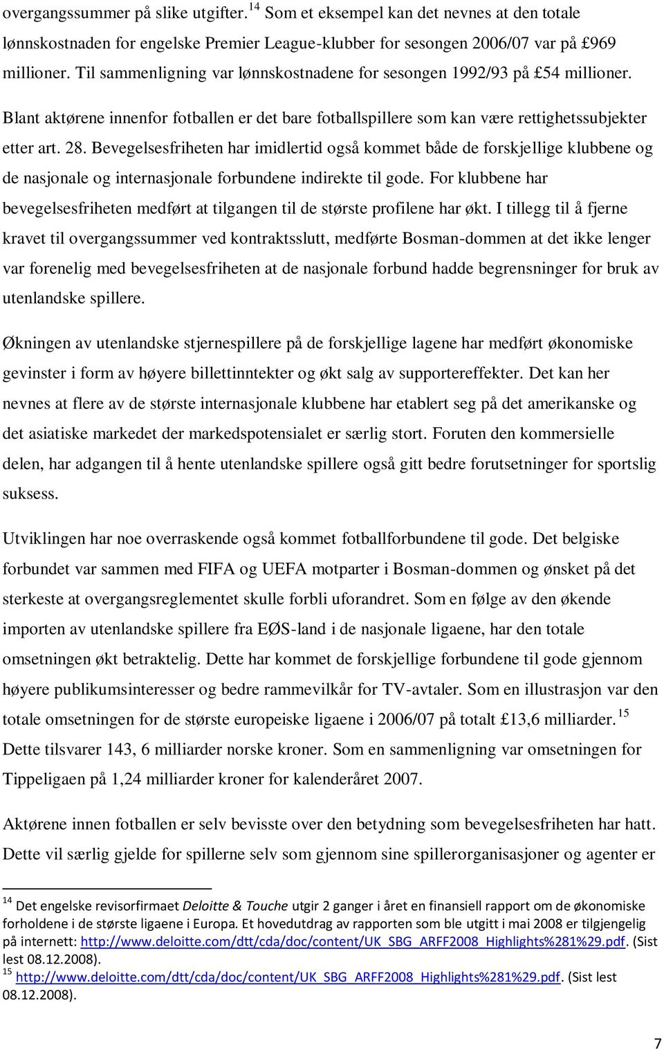 Bevegelsesfriheten har imidlertid også kommet både de forskjellige klubbene og de nasjonale og internasjonale forbundene indirekte til gode.