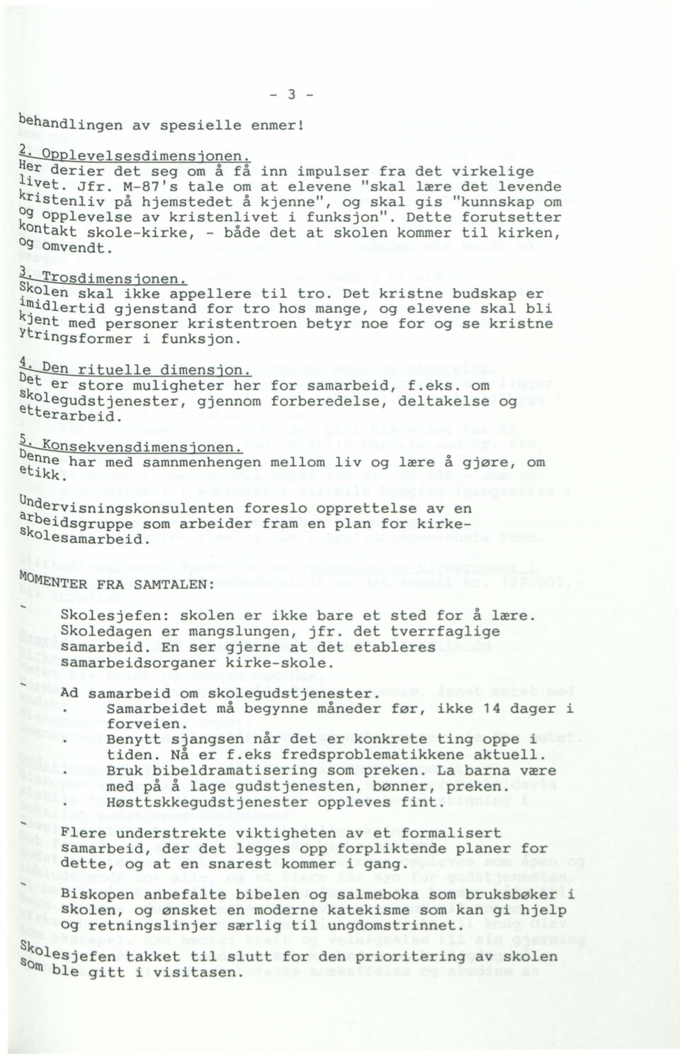 Dette forutsetter ontakt skole-kirke, - både det at skolen kommer til kirken, Og om"endt. ~TrosdimenSjOnen.. k~len skal ikke appellere til tro.