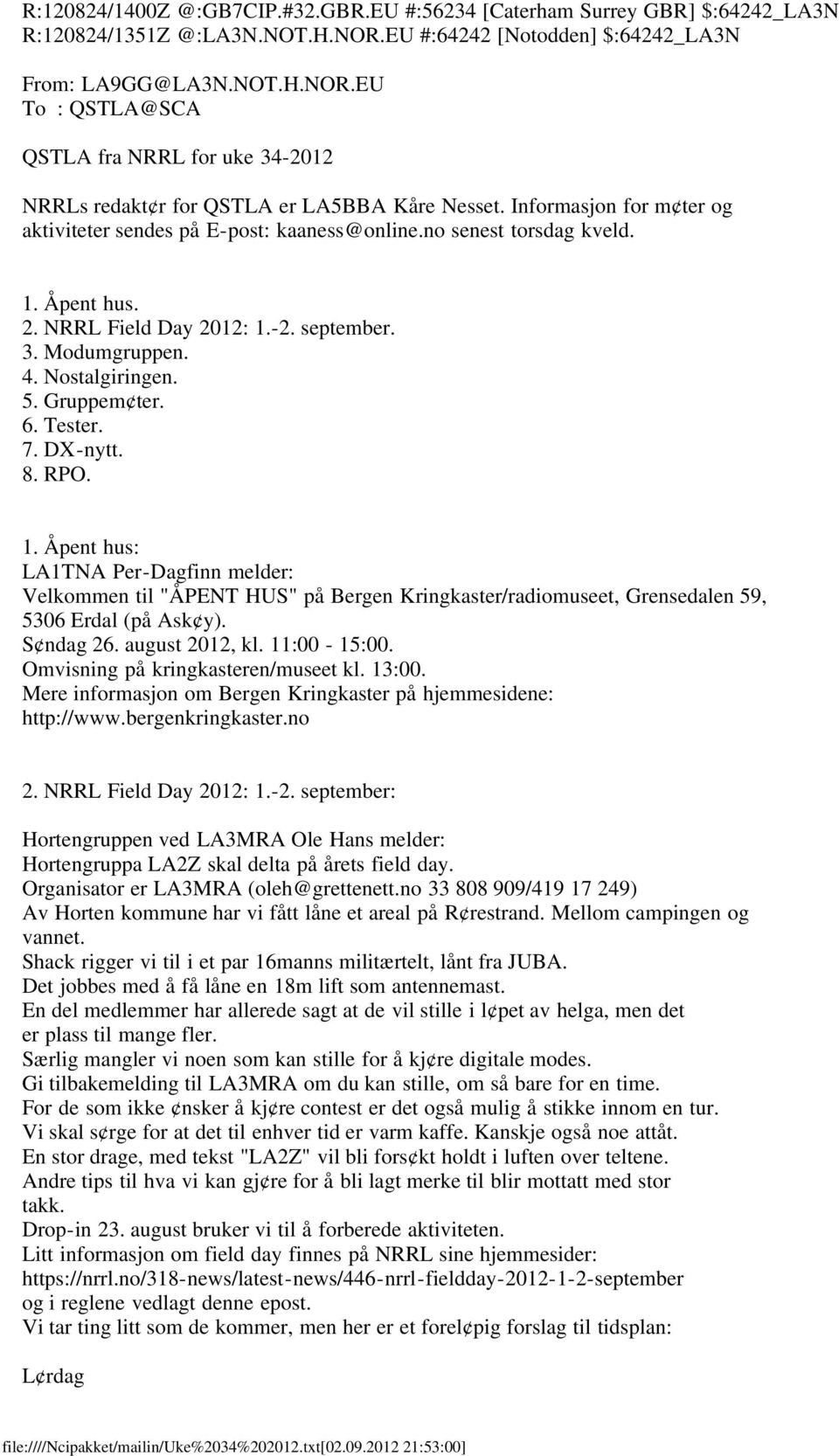 Informasjon for m ter og aktiviteter sendes på E-post: kaaness@online.no senest torsdag kveld. 1. Åpent hus. 2. NRRL Field Day 2012: 1.-2. september. 3. Modumgruppen. 4. Nostalgiringen. 5.