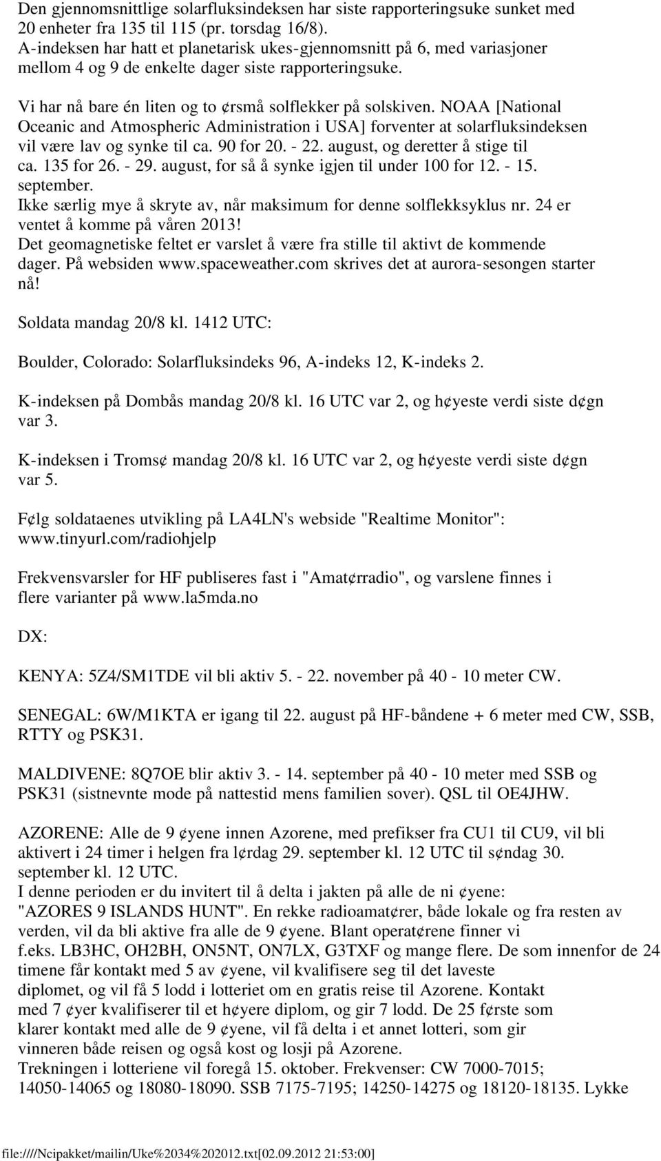 NOAA [National Oceanic and Atmospheric Administration i USA] forventer at solarfluksindeksen vil være lav og synke til ca. 90 for 20. - 22. august, og deretter å stige til ca. 135 for 26. - 29.