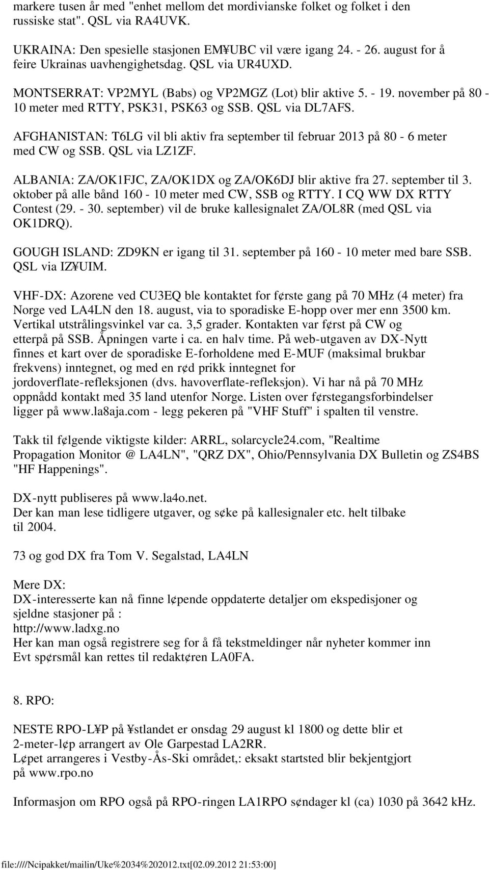 AFGHANISTAN: T6LG vil bli aktiv fra september til februar 2013 på 80-6 meter med CW og SSB. QSL via LZ1ZF. ALBANIA: ZA/OK1FJC, ZA/OK1DX og ZA/OK6DJ blir aktive fra 27. september til 3.