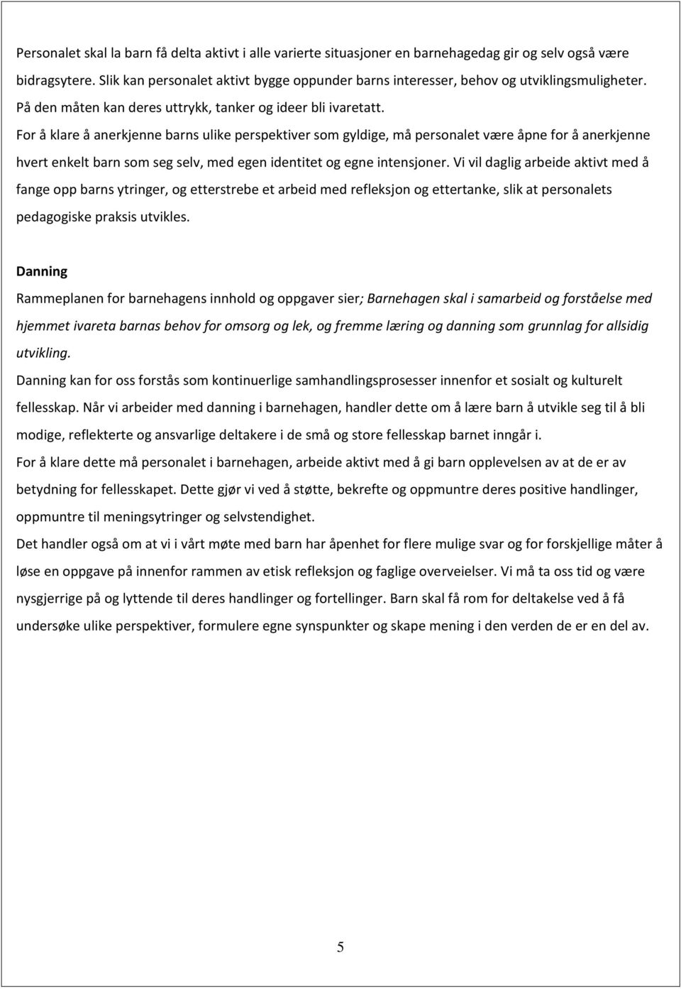 For å klare å anerkjenne barns ulike perspektiver som gyldige, må personalet være åpne for å anerkjenne hvert enkelt barn som seg selv, med egen identitet og egne intensjoner.