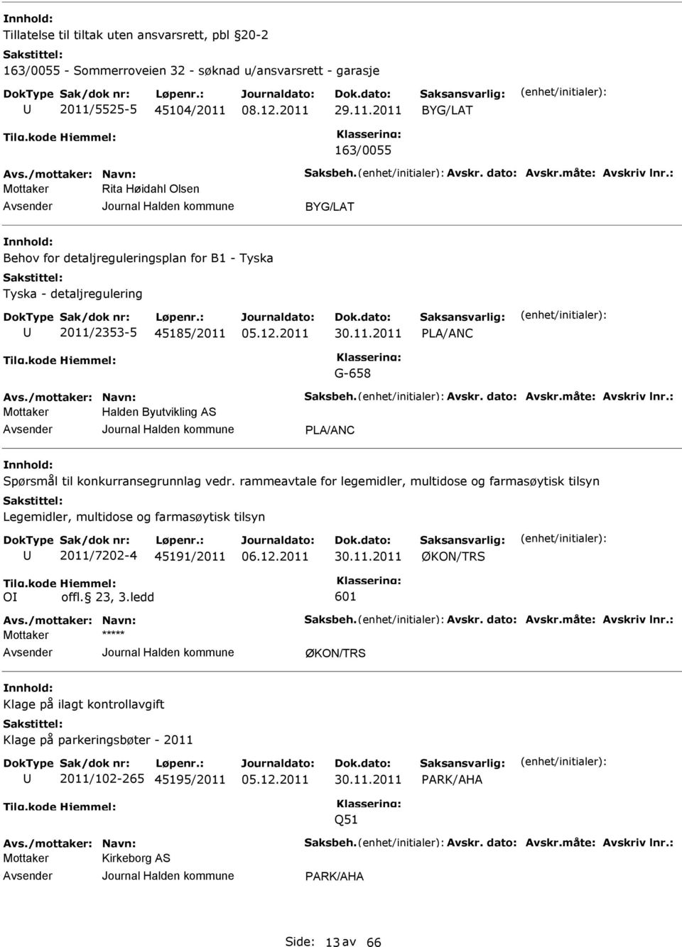 /mottaker: Navn: Saksbeh. Avskr. dato: Avskr.måte: Avskriv lnr.: Halden Byutvikling AS PLA/ANC Spørsmål til konkurransegrunnlag vedr.