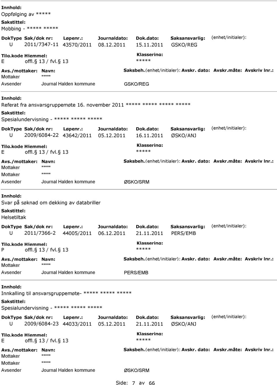 måte: Avskriv lnr.: ØSKO/SRM Svar på søknad om dekking av databriller Helsetiltak 2011/7366-2 44005/2011 21.11.2011 PRS/MB P Avs./mottaker: Navn: Saksbeh. Avskr. dato: Avskr.