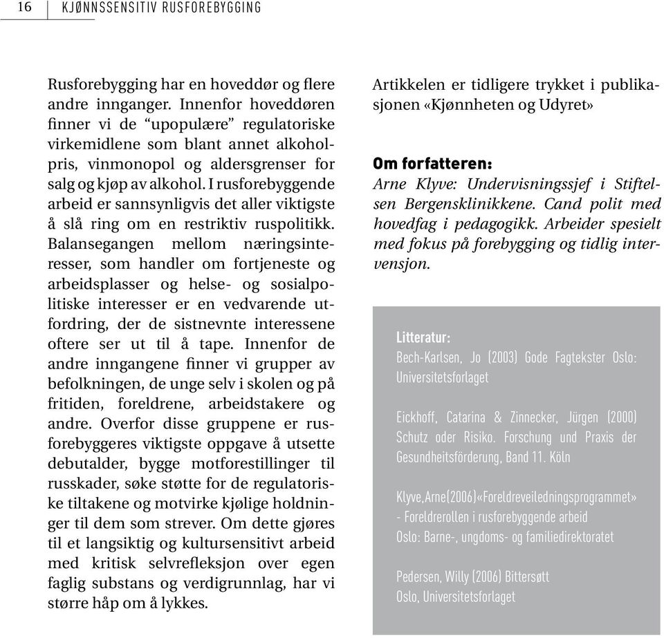 I rusforebyggende arbeid er sannsynligvis det aller viktigste å slå ring om en restriktiv ruspolitikk.