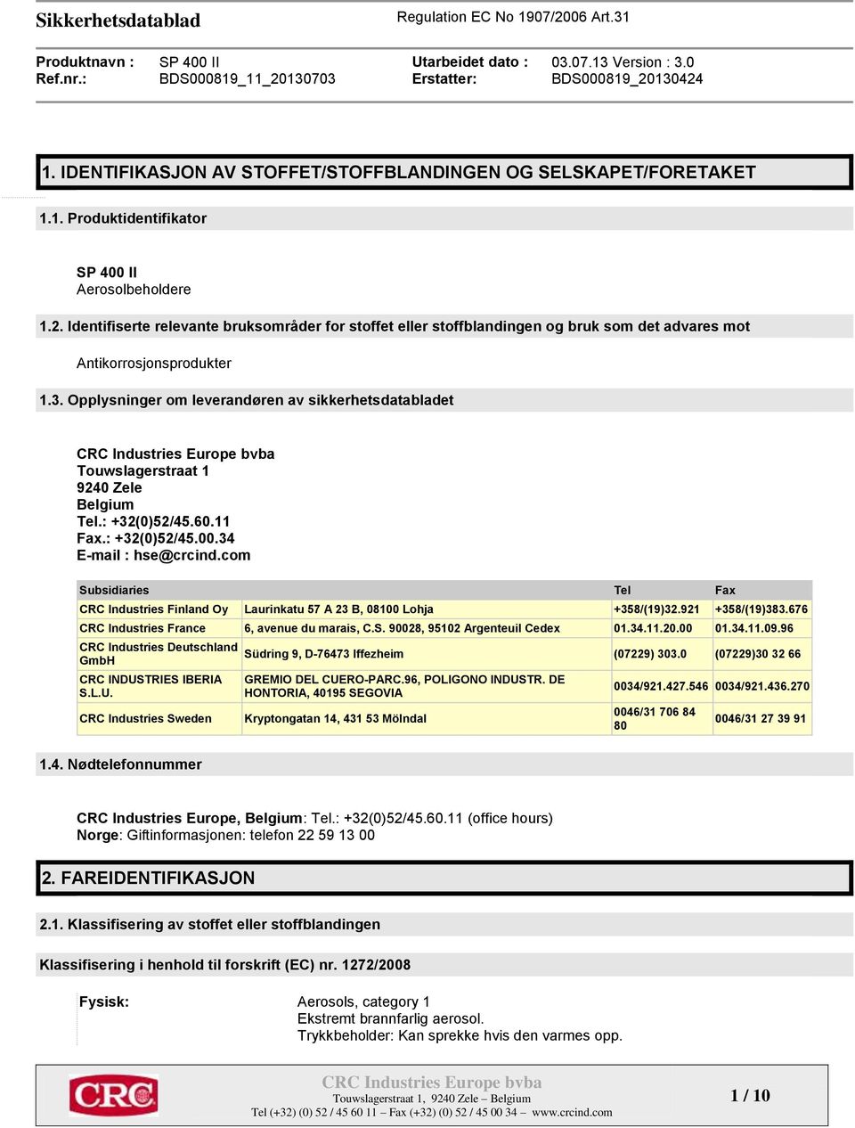 Opplysninger om leverandøren av sikkerhetsdatabladet Touwslagerstraat 1 9240 Zele Belgium Tel.: +32(0)52/45.60.11 Fax.: +32(0)52/45.00.34 E-mail : hse@crcind.