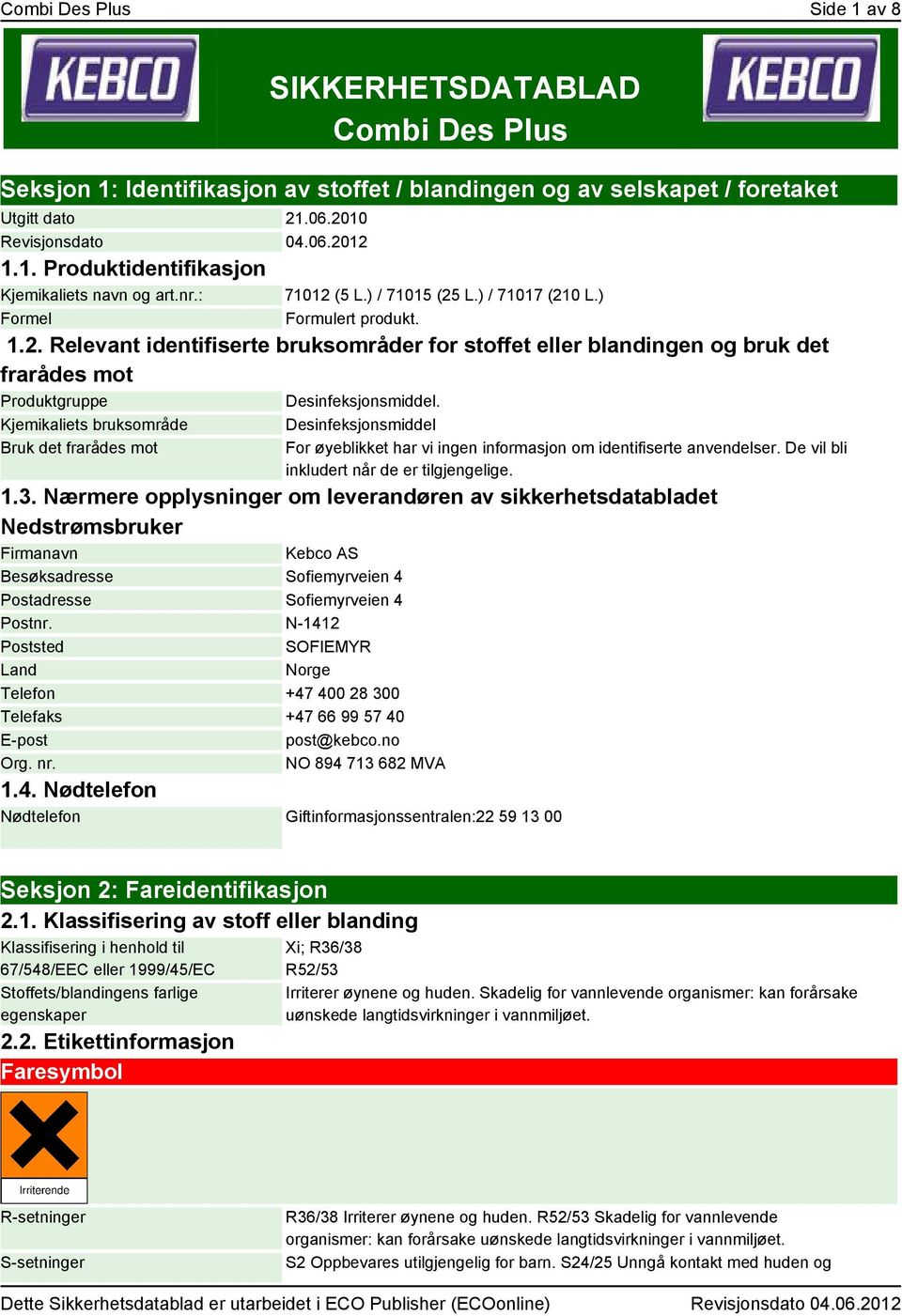 Kjemikaliets bruksområde Bruk det frarådes mot Desinfeksjonsmiddel For øyeblikket har vi ingen informasjon om identifiserte anvendelser. De vil bli inkludert når de er tilgjengelige. 1.3.