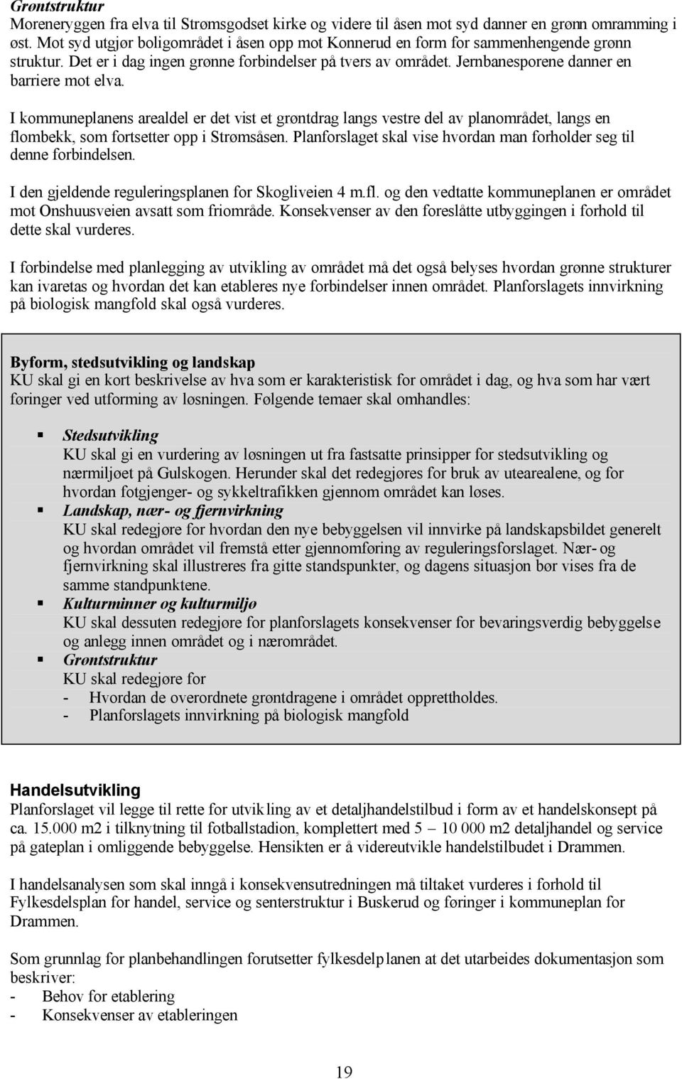 I kommuneplanens arealdel er det vist et grøntdrag langs vestre del av planområdet, langs en flombekk, som fortsetter opp i Strømsåsen.