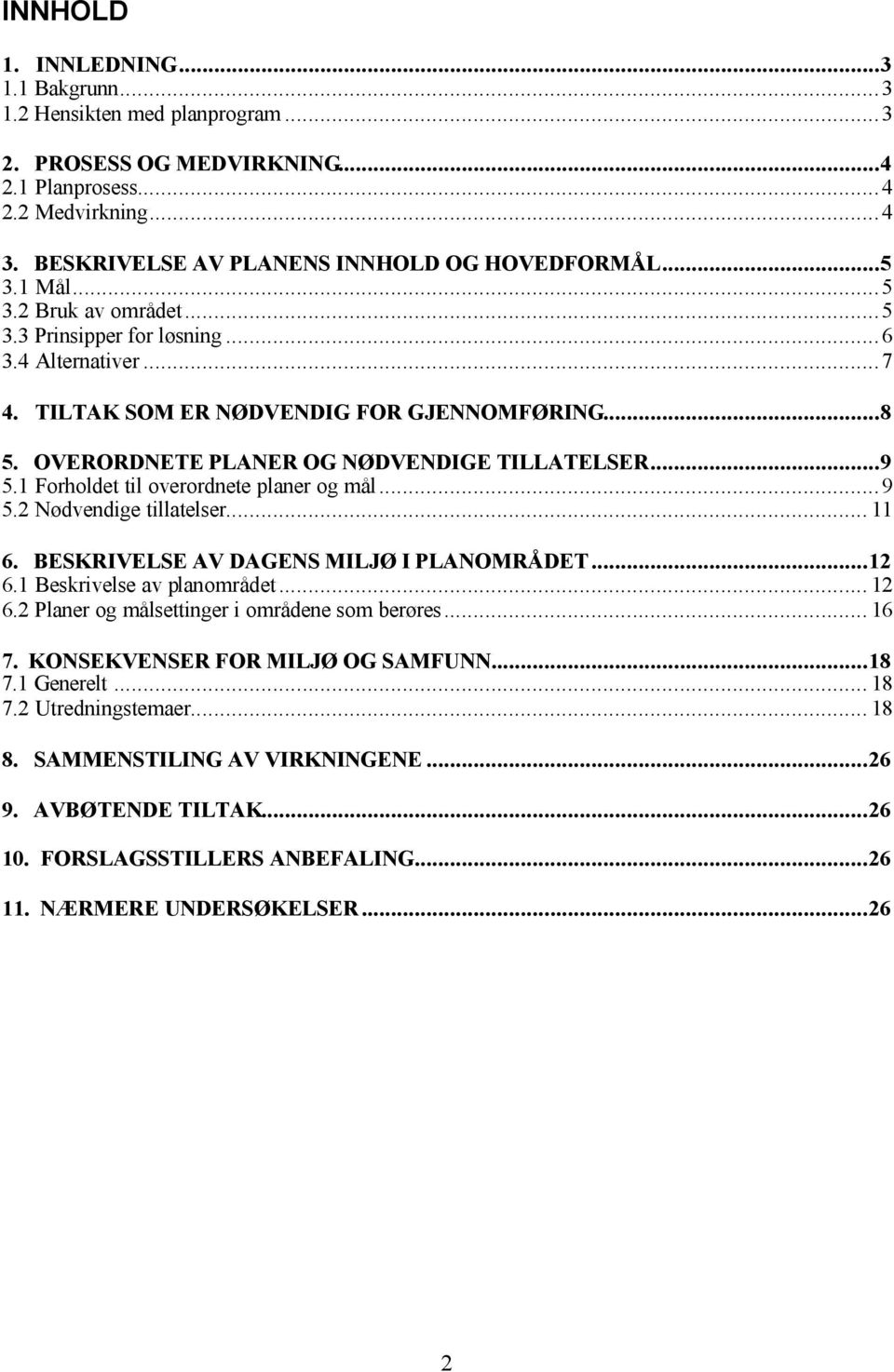 1 Forholdet til overordnete planer og mål...9 5.2 Nødvendige tillatelser... 11 6. BESKRIVELSE AV DAGENS MILJØ I PLANOMRÅDET...12 6.1 Beskrivelse av planområdet... 12 6.