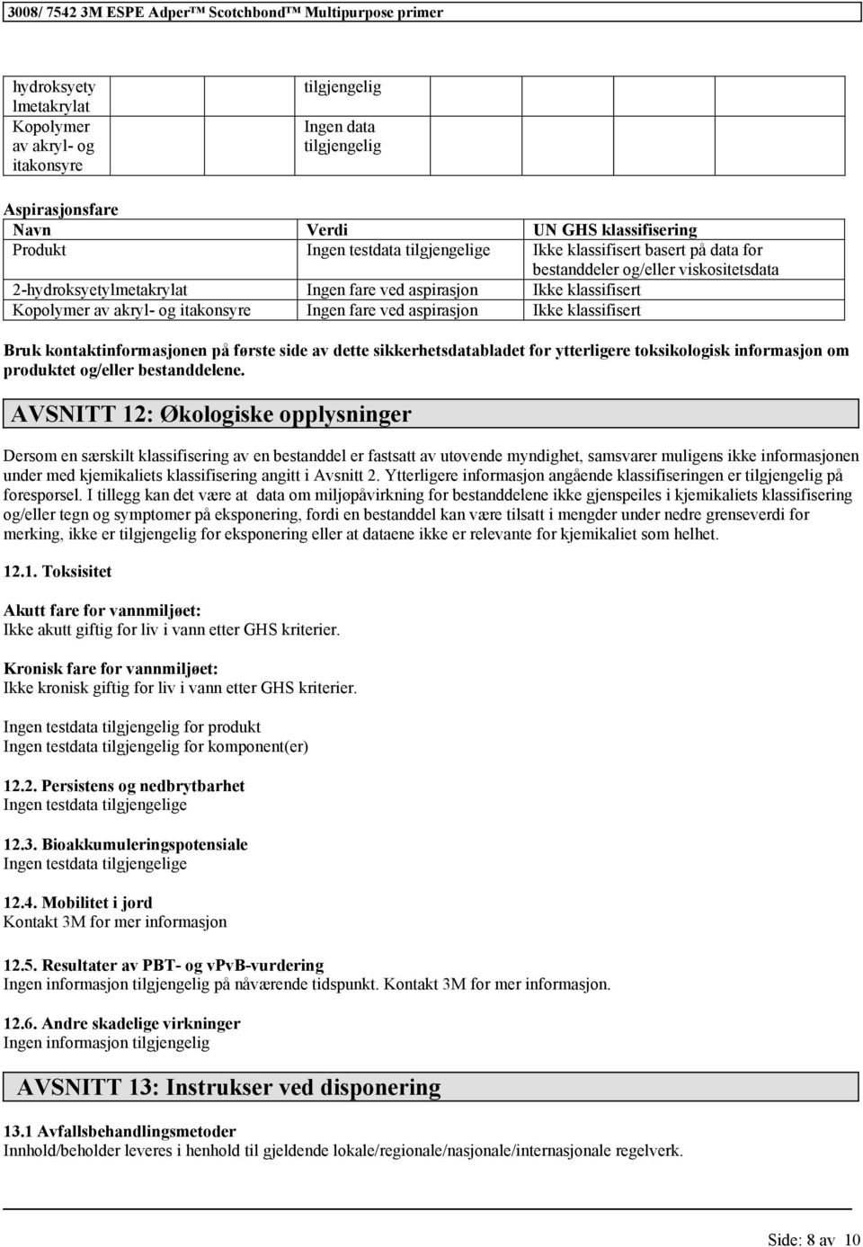 kontaktinformasjonen på første side av dette sikkerhetsdatabladet for ytterligere toksikologisk informasjon om produktet og/eller bestanddelene.