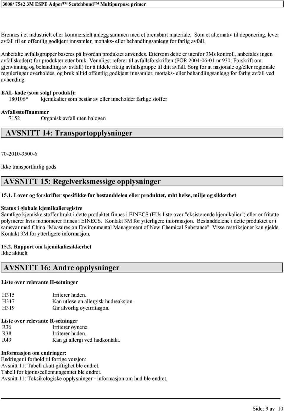 Ettersom dette er utenfor 3Ms kontroll, anbefales ingen avfallskode(r) for produkter etter bruk.