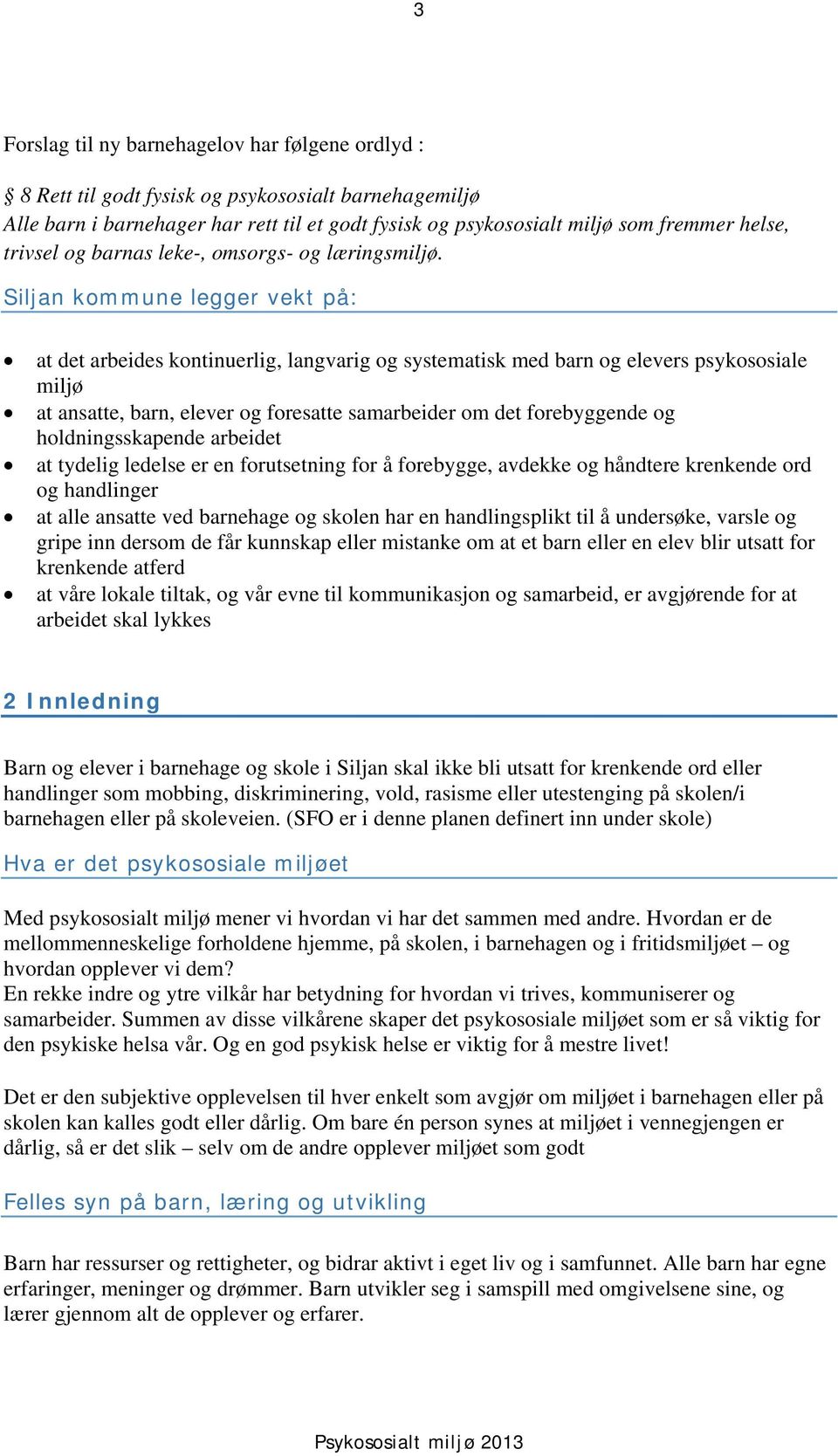 Siljan kommune legger vekt på: at det arbeides kontinuerlig, langvarig og systematisk med barn og elevers psykososiale miljø at ansatte, barn, elever og foresatte samarbeider om det forebyggende og