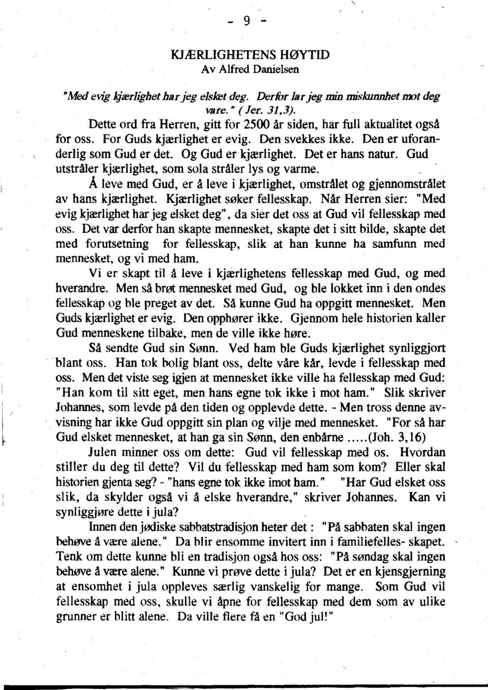 Det er hans natur. Gud utstraler kjerlighet, som sola straler Iys og varme. " Aleve med Gud, er AIeve i kjerlighet, omstralet og gjennomstralet av hans kjerlighet. Kjerlighet seker fellesskap.