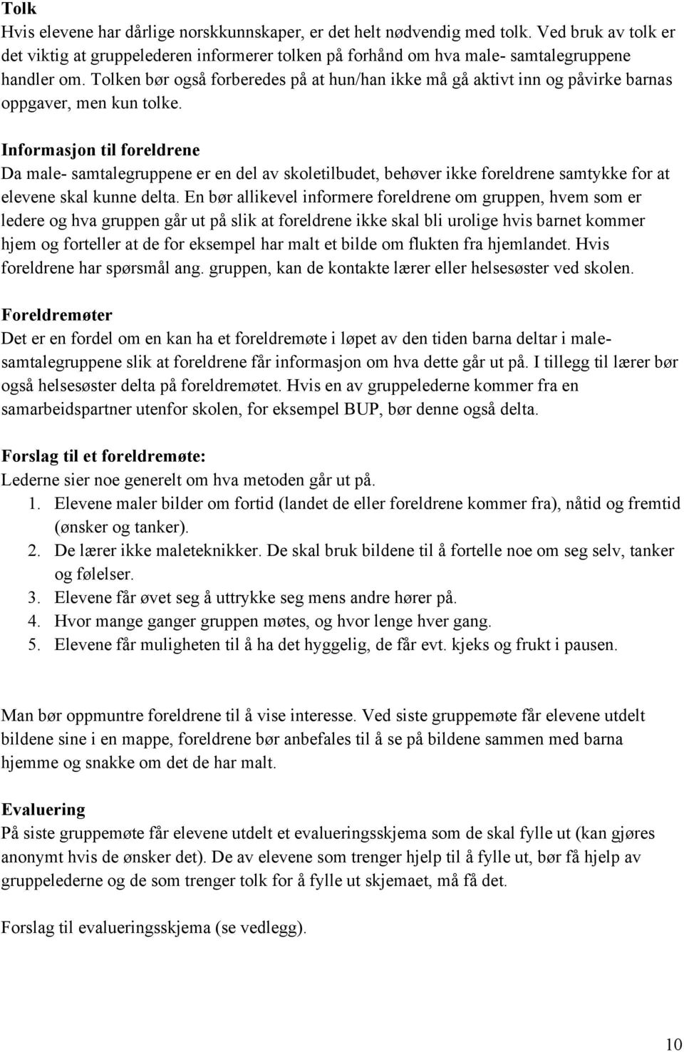 Informasjon til foreldrene Da male- samtalegruppene er en del av skoletilbudet, behøver ikke foreldrene samtykke for at elevene skal kunne delta.