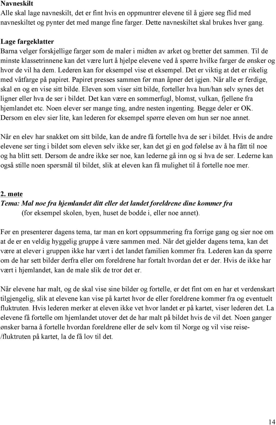 Til de minste klassetrinnene kan det være lurt å hjelpe elevene ved å spørre hvilke farger de ønsker og hvor de vil ha dem. Lederen kan for eksempel vise et eksempel.