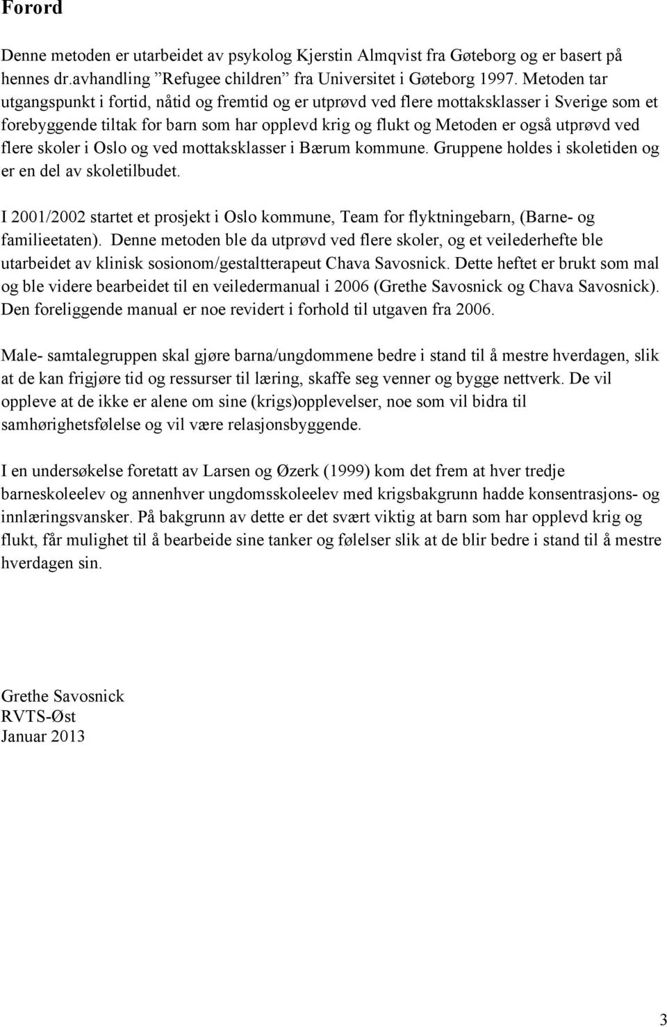 flere skoler i Oslo og ved mottaksklasser i Bærum kommune. Gruppene holdes i skoletiden og er en del av skoletilbudet.